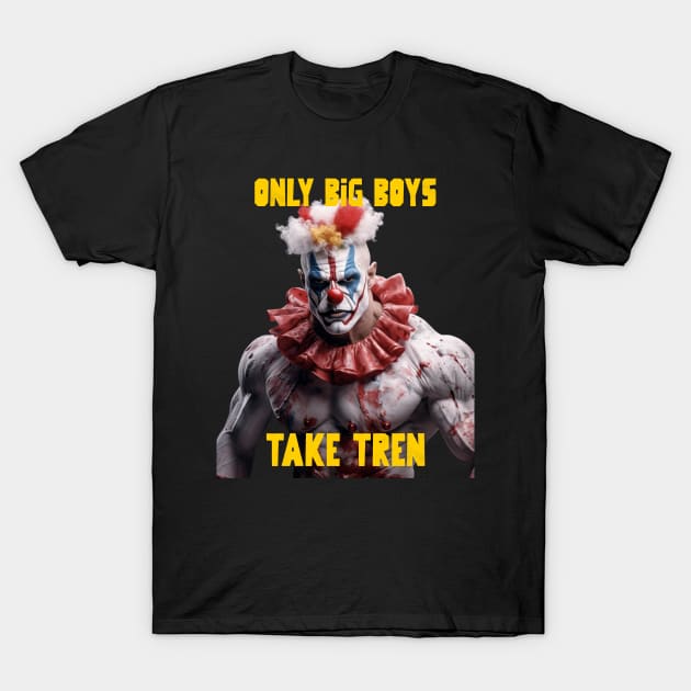 Only big boys take tren T-Shirt by Popstarbowser